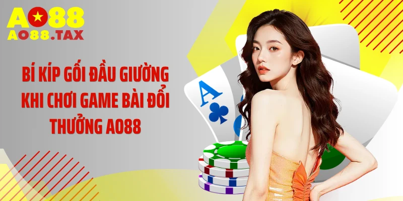 Bí kíp gối đầu giường khi chơi game bài đổi thưởng AO88