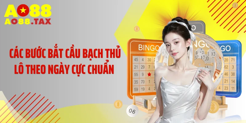 Tuyệt Chiêu Bắt Cầu Bạch Thủ Lô Theo Ngày Cực Chuẩn 4 Các bước bắt cầu bạch thủ lô theo ngày cực chuẩn