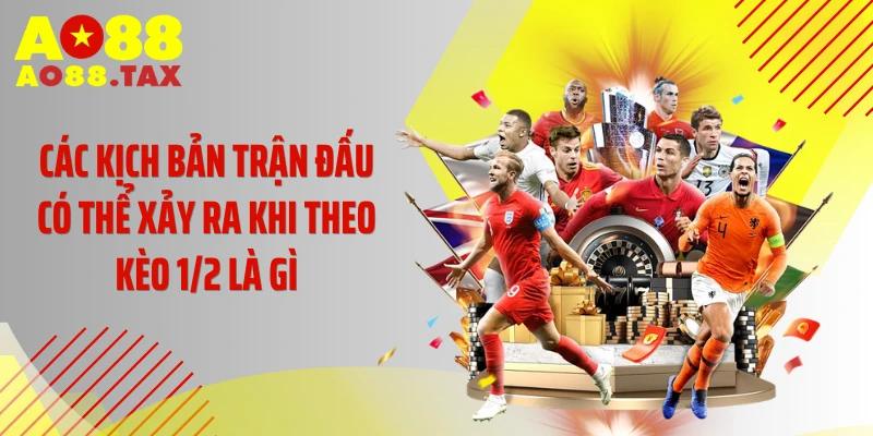 Huyền Thoại Kèo 1/2 Là Gì Mà Khiến Cộng Đồng Chao Đảo 4 Các kịch bản trận đấu có thể xảy ra khi theo kèo 1/2 là gì
