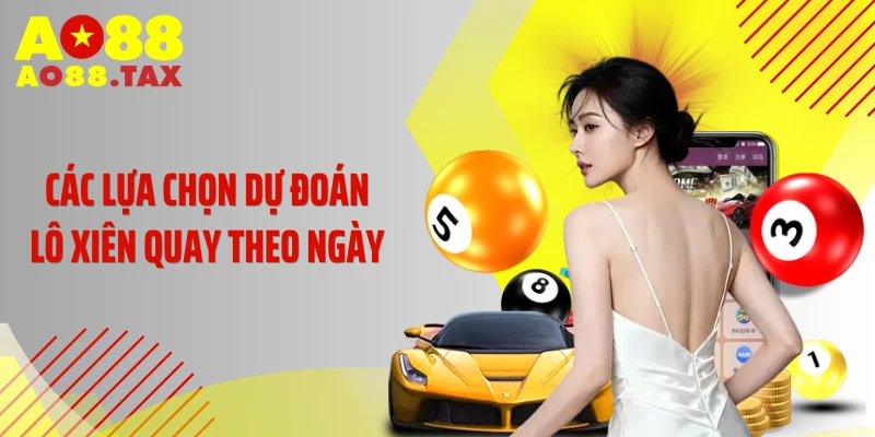 Các lựa chọn dự đoán lô xiên quay theo ngày