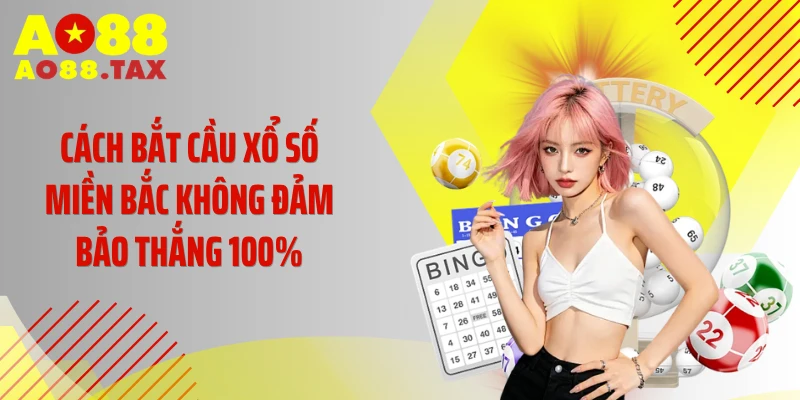 Cách bắt cầu xổ số miền Bắc không đảm bảo thắng 100%
