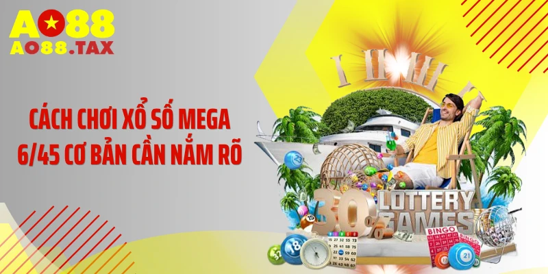 Cách Chơi Xổ Số Mega 6/45 - Săn Giải Độc Đắc Tỷ Đô 3 Cách chơi xổ số Mega 6/45 cơ bản cần nắm rõ
