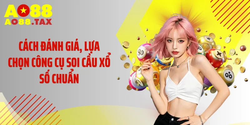 Cách đánh giá, lựa chọn công cụ soi cầu xổ số chuẩn