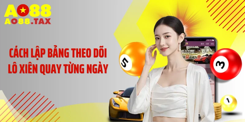 Cách lập bảng theo dõi lô xiên quay từng ngày