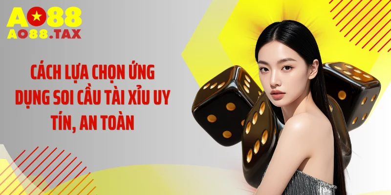 Cách lựa chọn ứng dụng soi cầu tài xỉu uy tín, an toàn