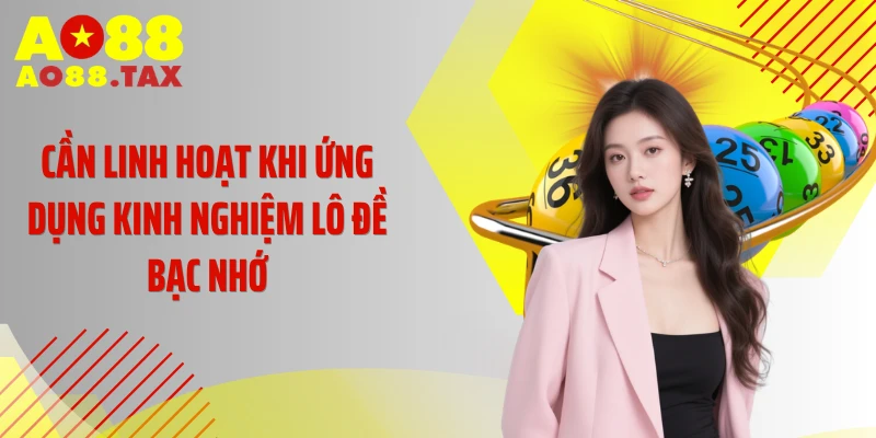 Cần linh hoạt khi ứng dụng kinh nghiệm lô đề bạc nhớ