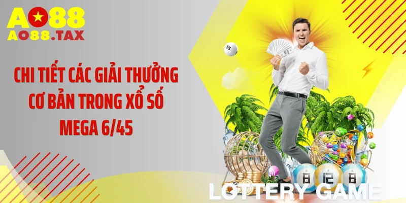 Cách Chơi Xổ Số Mega 6/45 - Săn Giải Độc Đắc Tỷ Đô 5 Chi tiết các giải thưởng cơ bản trong xổ số Mega 6/45