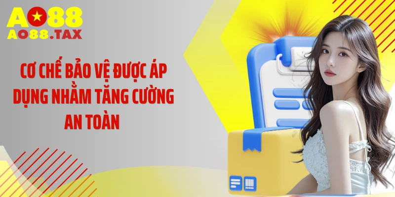 Cơ chế bảo vệ được áp dụng nhằm tăng cường an toàn 