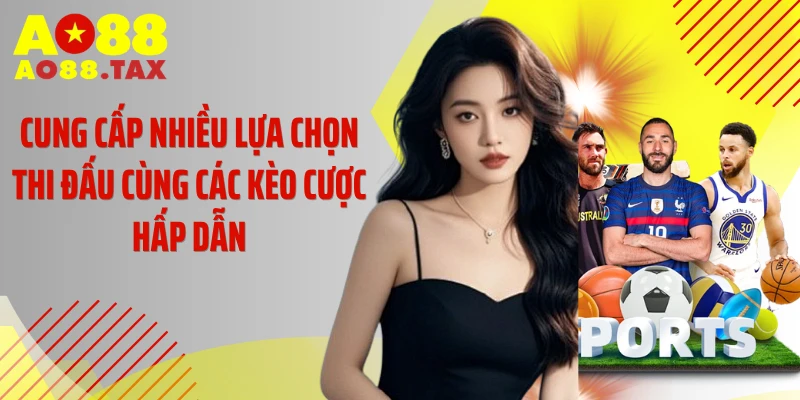 Cung cấp nhiều lựa chọn thi đấu cùng các kèo cược hấp dẫn