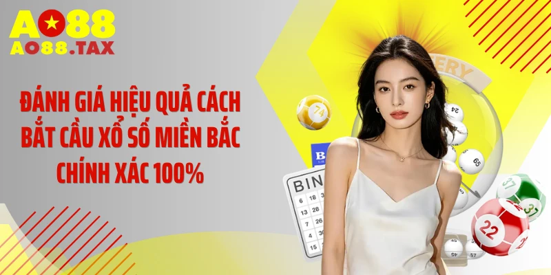 Đánh giá hiệu quả cách bắt cầu xổ số miền Bắc chính xác 100%