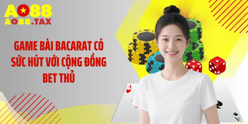 Game bài Bacarat có sức hút với cộng đồng bet thủ