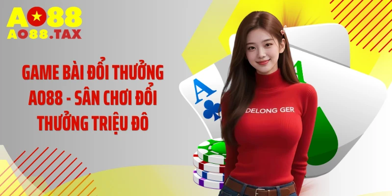 Game Bài Đổi Thưởng AO88 - Sân Chơi Đổi Thưởng Triệu Đô
