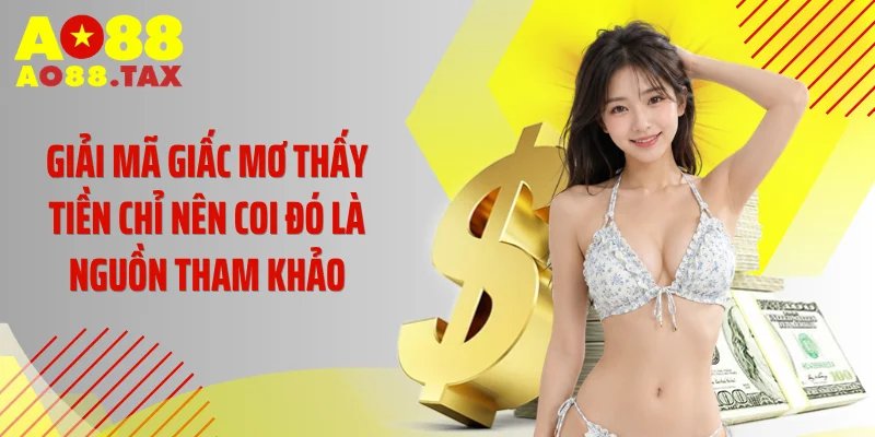 Giải mã giấc mơ thấy tiền chỉ nên coi đó là nguồn tham khảo