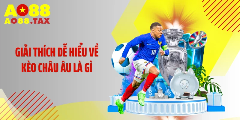 Giải thích dễ hiểu về kèo châu Âu là gì