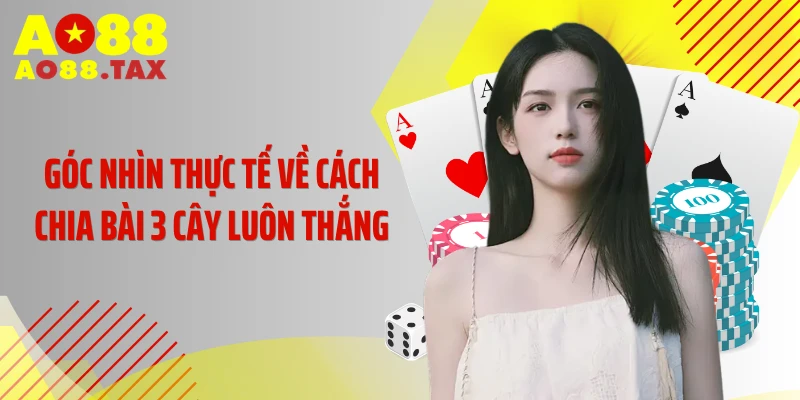 Góc nhìn thực tế về cách chia bài 3 cây luôn thắng