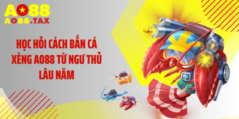 Bắn Cá Xèng AO88 - Thiên Đường Đổi Thưởng Cực Cuốn 5 Học hỏi cách bắn cá xèng AO88 từ ngư thủ lâu năm