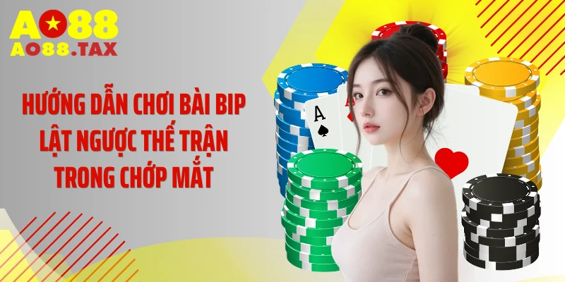 Hướng Dẫn Chơi Bài Bip Lật Ngược Thế Trận Trong Chớp Mắt