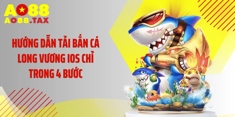Hướng dẫn tải bắn cá Long Vương iOS chỉ trong 4 bước