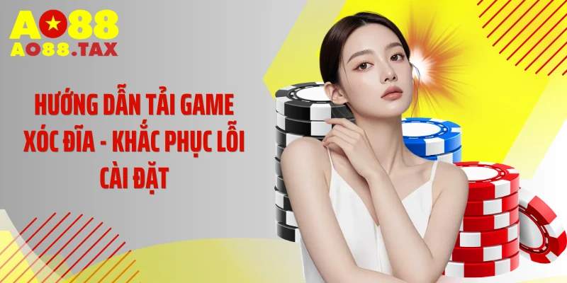 Hướng dẫn tải game xóc đĩa - Khắc phục lỗi cài đặt