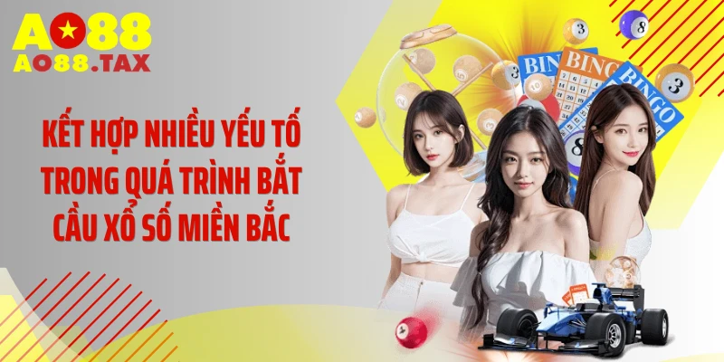 Kết hợp nhiều yếu tố trong quá trình bắt cầu xổ số miền Bắc