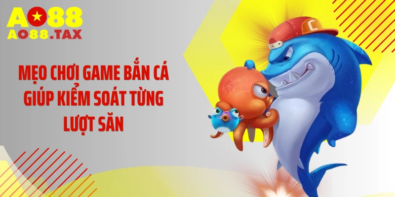 Mẹo chơi game bắn cá giúp kiểm soát từng lượt săn