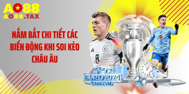 Nắm bắt chi tiết các biến động khi soi kèo châu Âu