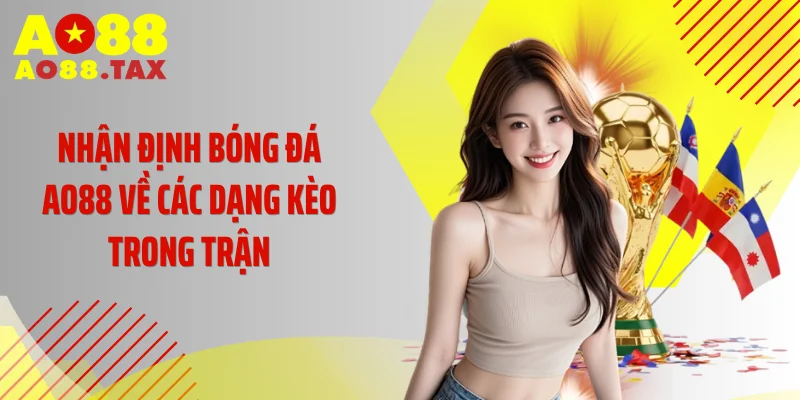 Kinh Nghiệm Nhận Định Bóng Đá Ao88 Chốt Kèo Đỉnh Cao 5 Nhận định bóng đá AO88 về các dạng kèo trong trận