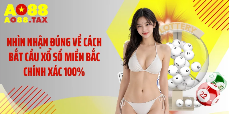 Nhìn nhận đúng về cách bắt cầu xổ số miền Bắc chính xác 100%
