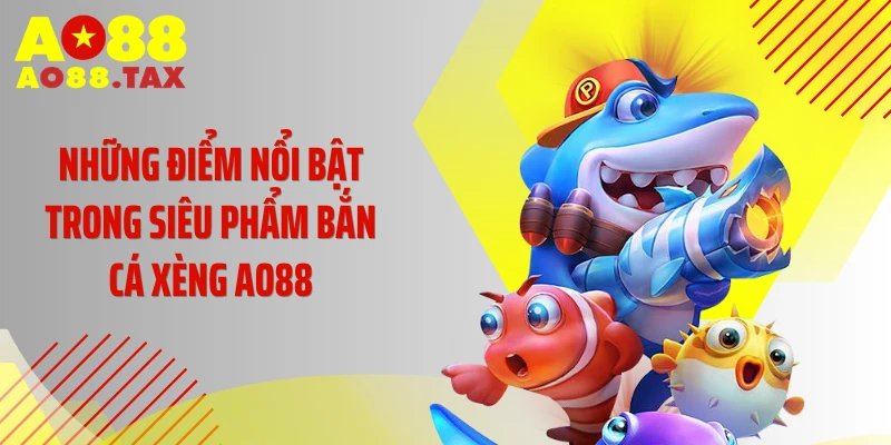 Bắn Cá Xèng AO88 - Thiên Đường Đổi Thưởng Cực Cuốn 3 Những điểm nổi bật trong siêu phẩm bắn cá xèng AO88