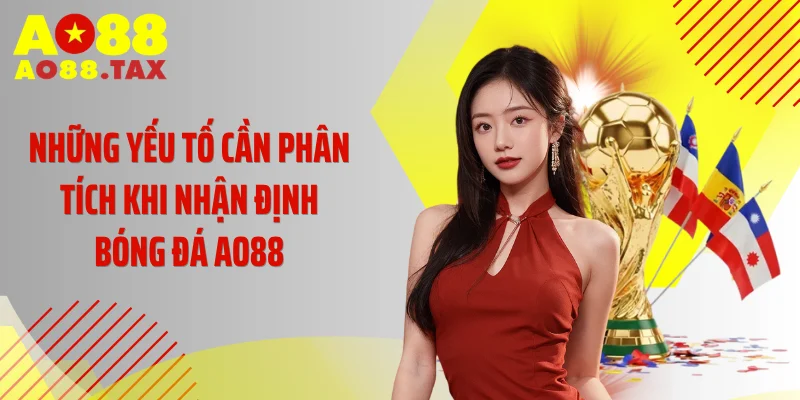 Kinh Nghiệm Nhận Định Bóng Đá Ao88 Chốt Kèo Đỉnh Cao 3 Những yếu tố cần phân tích khi nhận định bóng đá AO88