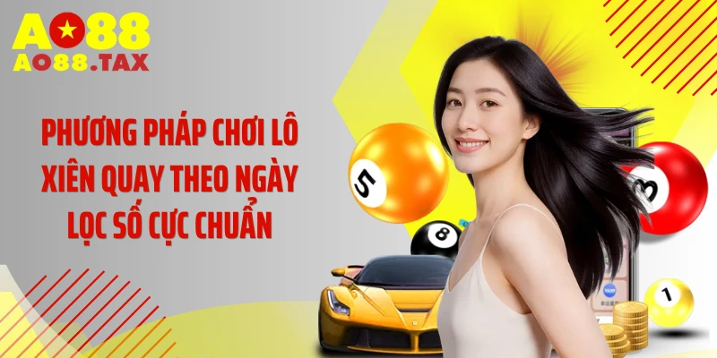 Phương pháp chơi lô xiên quay theo ngày lọc số cực chuẩn