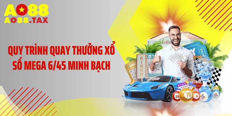 Cách Chơi Xổ Số Mega 6/45 - Săn Giải Độc Đắc Tỷ Đô 4 Quy trình quay thưởng xổ số Mega 6/45 minh bạch
