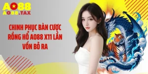 Chinh Phục Bàn Cược rồng hổ AO88 X11 Lần Vốn Bỏ Ra