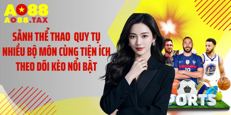 Sảnh thể thao quy tụ nhiều bộ môn cùng tiện ích theo dõi kèo nổi bật