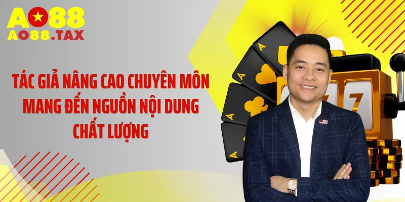 Tác giả nâng cao chuyên môn mang đến nguồn nội dung chất lượng