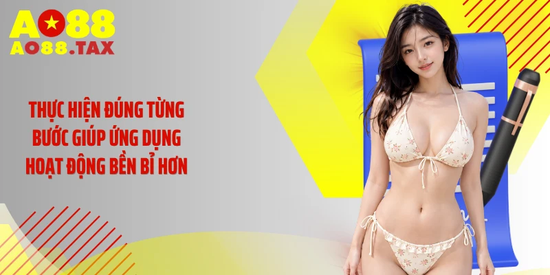 Thực hiện đúng từng bước giúp ứng dụng hoạt động bền bỉ hơn