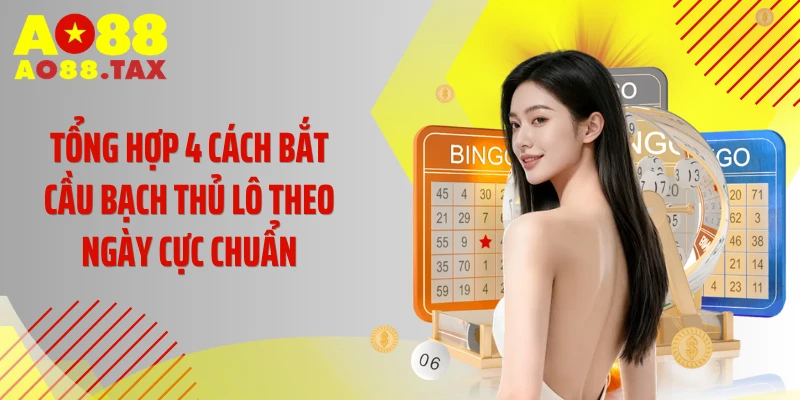 Tuyệt Chiêu Bắt Cầu Bạch Thủ Lô Theo Ngày Cực Chuẩn 3 Tổng hợp 4 cách bắt cầu bạch thủ lô theo ngày cực chuẩn