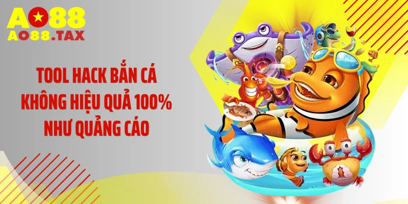 Tool hack bắn cá không hiệu quả 100% như quảng cáo
