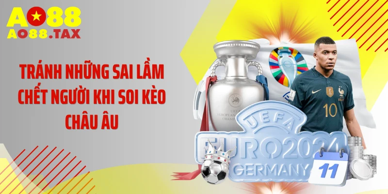 Tránh những sai lầm chết người khi soi kèo châu Âu