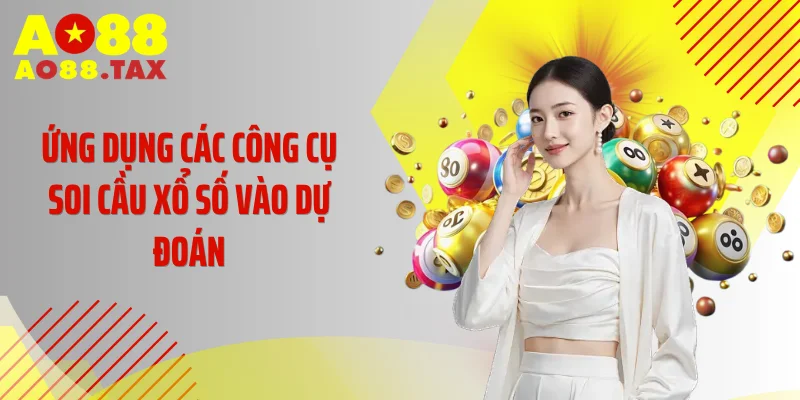 Ứng dụng các công cụ soi cầu xổ số vào dự đoán